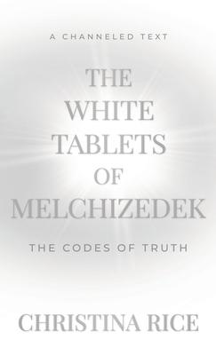 The White Tablets of Melchizedek: The Codes of Truth