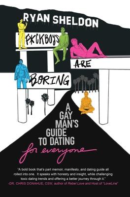 F*ckboys Are Boring: A Gay Man's Guide to Dating (for Everyone)