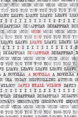 When You Leave I Disappear: A Novella