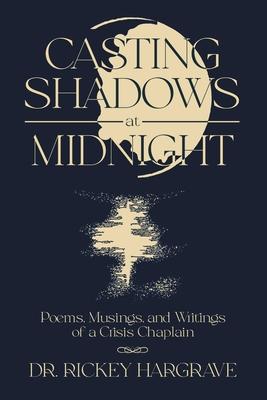 Casting Shadows at Midnight: Poems, Musings, and Writings of a Crisis Chaplain