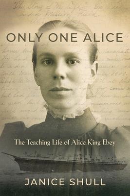 Only One Alice: The Teaching Life of Alice King Ebey