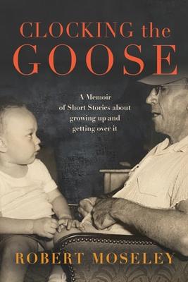 Clocking the Goose: A memoir of short stories about growing