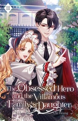 The Obsessed Hero and the Villainous Family's Daughter: Volume III (Light Novel)