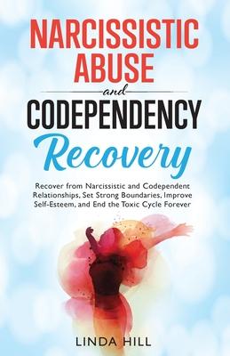 Narcissistic Abuse and Codependency Recovery: Recover from Narcissistic and Codependent Relationships, Set Strong Boundaries, Improve Self-Esteem, and