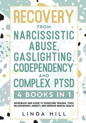 Recovery from Narcissistic Abuse, Gaslighting, Codependency and Complex PTSD (4 Books in 1): Workbook and Guide to Overcome Trauma, Toxic ... and Reco