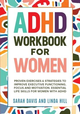 ADHD Workbook for Women: Proven Exercises & Strategies to Improve Executive Functioning, Focus and Motivation. Essential Life Skills for Women