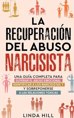 La recuperacin del abuso narcisista: Una gua completa para superar el abuso emocional, identificar a los narcisistas y sobreponerse a las relaciones