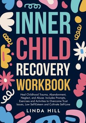 Inner Child Recovery Workbook: Heal Childhood Trauma, Abandonment, Neglect, and Abuse. Includes Prompts, Exercises and Activities to Overcome Trust Is Subscription