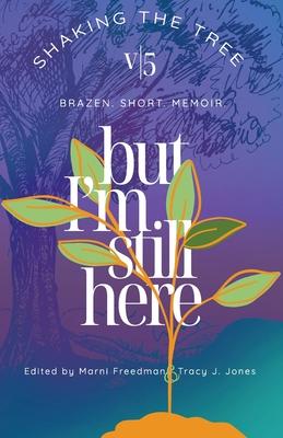 But I'm Still Here: Shaking the Tree - brazen. short. memoir. (Vol.5)