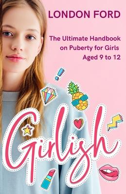 Girlish: The Ultimate Handbook on Puberty for Girls Aged 9 to 12