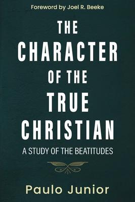 The Character of the True Christian: A Study of the Beatitudes