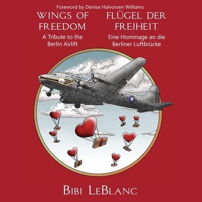 Wings of Freedom - A Tribute to the Berlin Airlift Flgel der Freiheit - Eine Hommage an die Berliner Luftbrcke