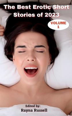 The Best Erotic Short Stories of 2023, Volume 1: Explicit Adult Erotica Featuring First Times, Threesomes, Rough Sex, Anal Sex, Roleplay, Gangbangs, L