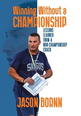 Winning Without A Championship: Lessons Learned from a Non-Championship Coach