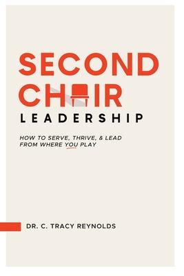 Second Chair Leadership: How To Serve, Thrive & Lead From Where You Play