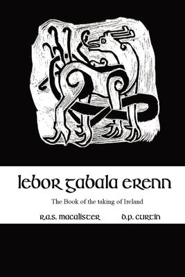 Lebor Gabala Erenn: the book of the taking of Ireland