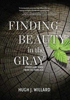 Finding Beauty in the Gray: Stories and Verse from the Third Age