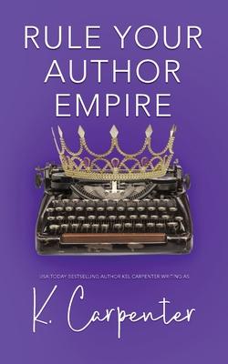 Rule Your Author Empire: The Step-by-Step Plan to Take Control of Your Writing Career, Work Less, and Earn 6 Figures