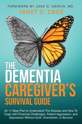 The Dementia Caregiver's Survival Guide: An 11-Step Plan to Understand The Disease and How To Cope with Financial Challenges, Patient Aggression, and