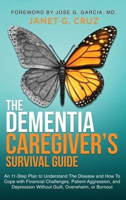 The Dementia Caregiver's Survival Guide: An 11-Step Plan to Understand The Disease and How To Cope with Financial Challenges, Patient Aggression, and