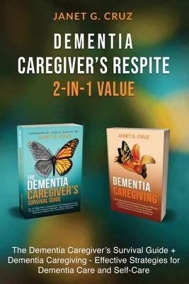 Dementia Caregiver's Respite 2-In-1 Value: The Dementia Caregiver's Survival Guide + Dementia Caregiver - Effective Strategies for Dementia Care and S