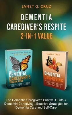 Dementia Caregiver's Respite 2-In-1 Value: The Dementia Caregiver's Survival Guide + Dementia Caregiver - Effective Strategies for Dementia Care and S