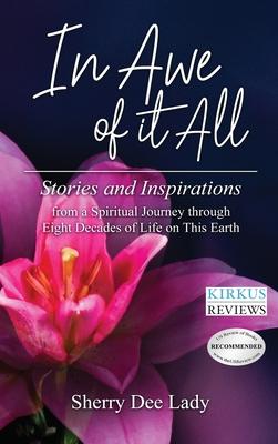 In Awe of It All: Stories and Inspirations from a Spiritual Journey through Eight Decades of Life on This Earth