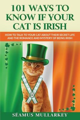 101 Ways To Know If Your Cat Is Irish: How To Talk To Your Cat About Their Secret Life and the Romance And Mystery Of Ireland And The Irish, A Funny C Subscription