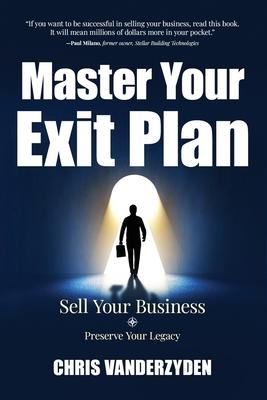 Master Your Exit Plan: Sell Your Business, Preserve Your Legacy, 2nd Edition