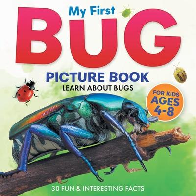 My First Bug Picture Book: Learn About Bugs For Kids Ages 4-8 30 Fun & Interesting Facts