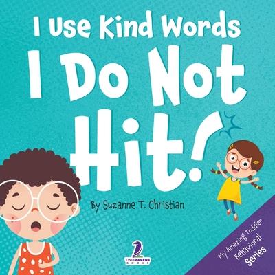 I Use Kind Words. I Do Not Hit!: An Affirmation-Themed Toddler Book About Not Hitting (Ages 2-4)