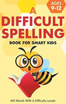 A Difficult Spelling Book For Smart Kids: 410 Words With 6 Difficulty Levels. (Ages 9-12)