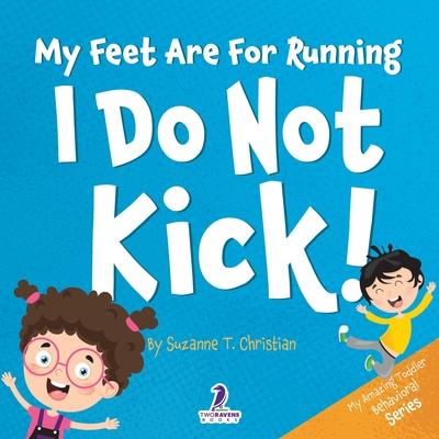 My Feet Are For Running. I Do Not Kick!: An Affirmation-Themed Toddler Book About Not Kicking (Ages 2-4)