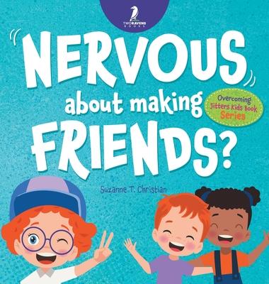 Nervous About Making Friends?: An Affirmation-Themed Children's Book To Help Kids (Ages 4-6) Overcome Friendship Jitters