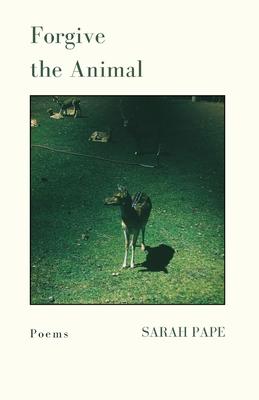 Forgive the Animal: Poems