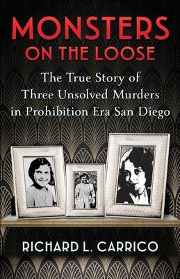 Monsters on the Loose: The True Story of Three Unsolved Murders in Prohibition Era San Diego