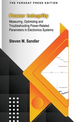 Power Integrity: Measuring, Optimizing and Troubleshooting Power-Related Parameters in Electronics Systems