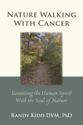 Nature Walking With Cancer: Reuniting The Human Spirit With The Soul Of Nature