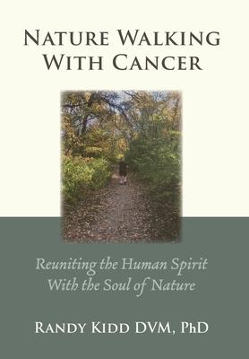 Nature Walking With Cancer: Reuniting The Human Spirit With The Soul Of Nature