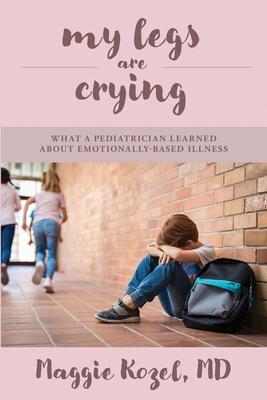 My Legs Are Crying: What A Pediatrician Learned About Emotionally-Based Illness