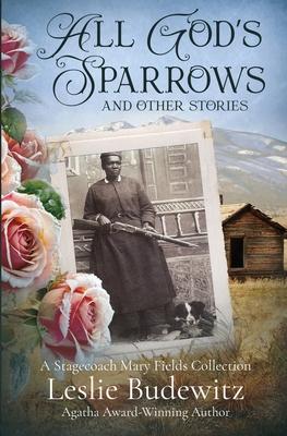 All God's Sparrows and Other Stories: A Stagecoach Mary Fields Collection