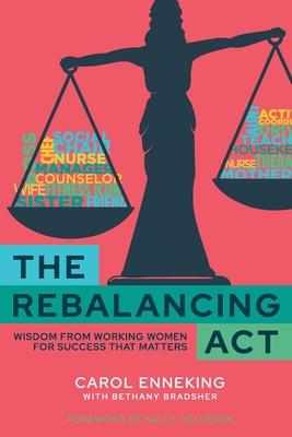 The Rebalancing Act: Wisdom from Working Women For Success that Matters