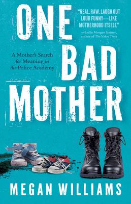 One Bad Mother: A Mother's Search for Meaning in the Police Academy