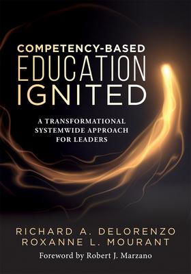 Competency-Based Education Ignited: A Transformational Systemwide Approach for Leaders (a Critical Road Map for Implementing Competency-Based Learning