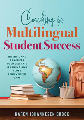 Coaching for Multilingual Students Success: Intentional Practices to Accelerate Learning and Close Achievement Gaps (Instructional Coaching That Fully