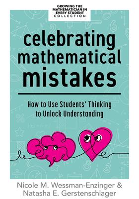 Celebrating Mathematical Mistakes: How to Use Students' Thinking to Unlock Understanding (Celebrate Mathematics Mistakes)