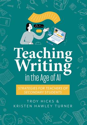 Teaching Writing in the Age of AI: Strategies for Teachers of Secondary Students (Support Thinking and Writing in AI-Powered Classrooms.) Subscription