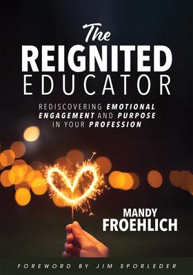 The Reignited Educator: Rediscovering Emotional Engagement and Purpose in Your Profession (Healing and Engaging Strategies to Rediscover Joy i