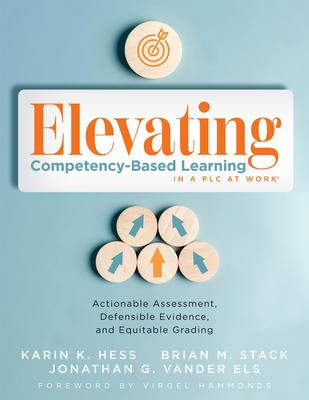 Elevating Competency-Based Learning in a PLC at Work(r): Actionable Assessment, Defensible Evidence, and Equitable Grading (Build a Defensible Body of