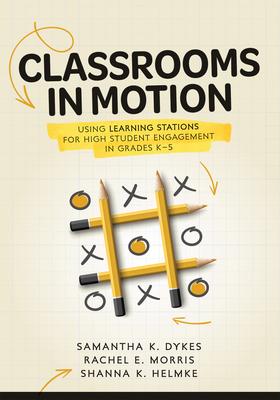 Classrooms in Motion: Using Learning Stations for High Student Engagement in Grades K-5 (a Student-Engaged Framework to Enhance Learning)